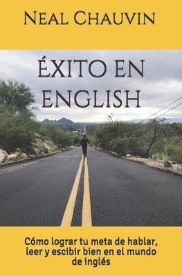 Éxito en English: Cómo lograr tu meta de hablar, leer, y escibir bien en el mundo de inglés 1