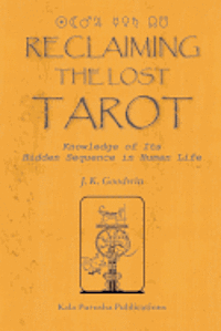 J. K. Goodwin - Reclaiming the Lost TAROT: Knowledge of Its Hidden Sequence in Human Life, Häftad