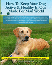 bokomslag How To Keep Your Dog Active & Healthy In Our Made For Man World