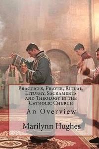 bokomslag Practices, Prayer, Ritual, Liturgy, Sacraments and Theology in the Catholic Church