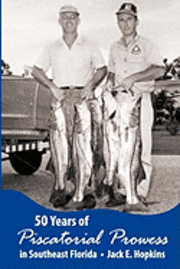 Jack D. Hopkins - 50 Years of Piscatorial Prowess in Southeast Florida, Häftad
