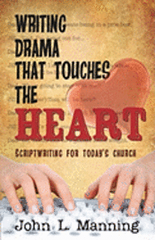 John L. Manning - Writing Drama That Touches the Heart: Scriptwriting for Today's Church, Häftad