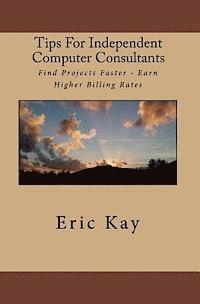 Eric Kay - Tips For Independent Computer Consultants: Find Projects Faster - Earn Higher Billing Rates, Häftad. Tillgänglighet: Lägg i varukorg