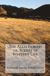 bokomslag The Allis Family; or, Scenes of Western Life