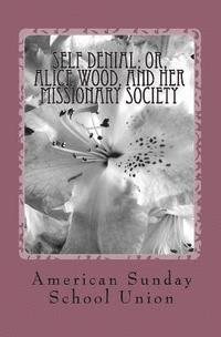 bokomslag Self Denial; or, Alice Wood, and Her Missionary Society