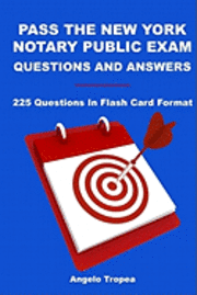 Pass The New York Notary Public Exam Questions And Answers: 225 Questions In Flash Card Format 1