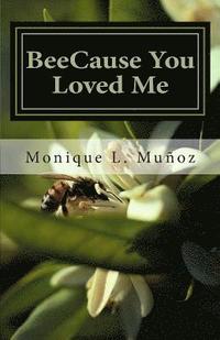 bokomslag Beecause You Loved Me: The True Story of How a Simple Bee Sting Crippled a Man, Upended Family, Shattered Dreams, and Taught Everyone How Tru