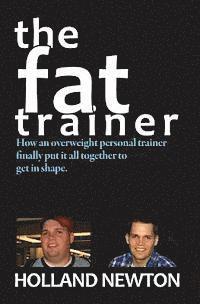 bokomslag The Fat Trainer: How an overweight personal trainer finally put it together to get in shape.