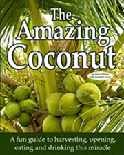 The Amazing Coconut: a fun guide to harvesting, opening, eating and drinking this miracle 1