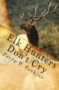 bokomslag Elk Hunters Don't Cry: An Outdoor Collection