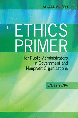 bokomslag The Ethics Primer for Public Administrators in Government and Nonprofit Organizations