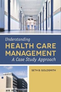 bokomslag Understanding Health Care Management: A Case Study Approach