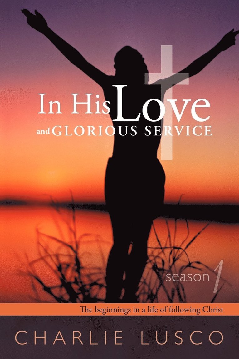 Charlie Lusco - In His Love and Glorious Service: Season 1 the Beginnings in a Life of Following Christ, Häftad