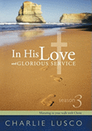 Charlie Lusco - In His Love and Glorious Service: Season 3 Maturing in Your Walk with Christ, Inbunden