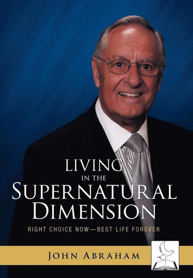 John Patrick Abraham - Living in the Supernatural Dimension, Inbunden