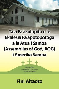 bokomslag Tala Fa'asolopito O Le Ekalesia Fa'apotopotoga a Le Atua I Samoa (Assemblies of God, Aog) I Amerika Samoa