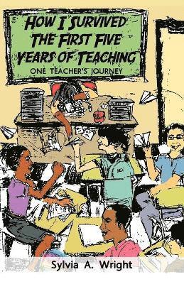 Sylvia A. Wright - How I Survived the First Five Years of Teaching, Häftad