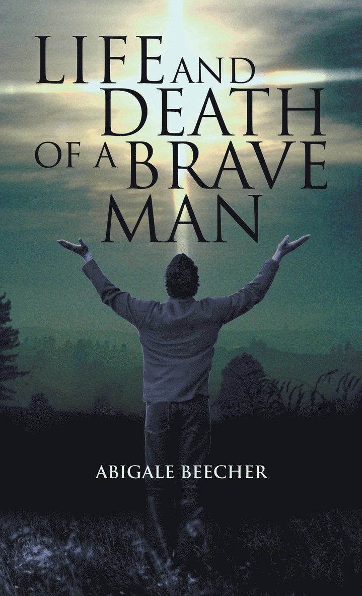 Abigale Beecher - Life and Death of a Brave Man, Inbunden