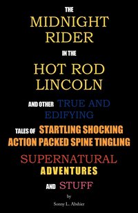 bokomslag The Midnight Rider in the Hot Rod Lincoln and Other True and Edifying Tales of Startling Shocking Action Packed Spine Tingling Supernatural Adventures and Stuff