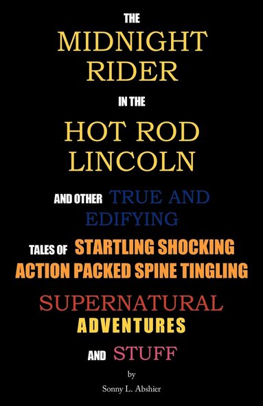bokomslag Midnight Rider in the Hot Rod Lincoln and Other True and Edifying Tales of Startling Shocking Action Packed Spine Tingling Supernatural Adventures and Stuff