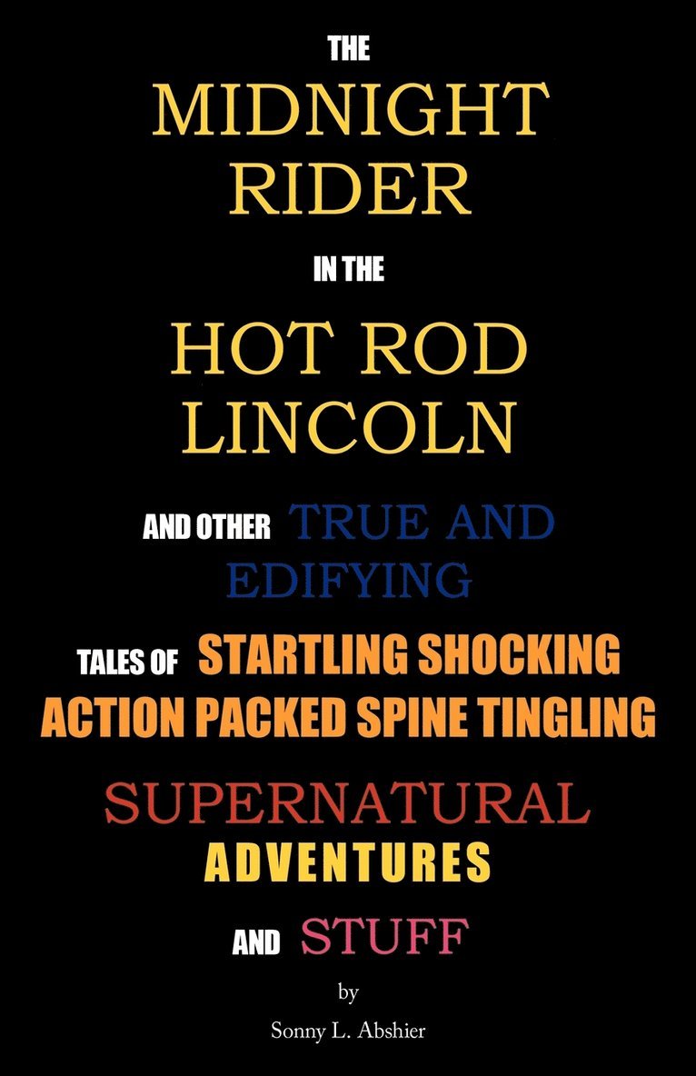 The Midnight Rider in the Hot Rod Lincoln and Other True and Edifying Tales of Startling Shocking Action Packed Spine Tingling Supernatural Adventures and Stuff 1