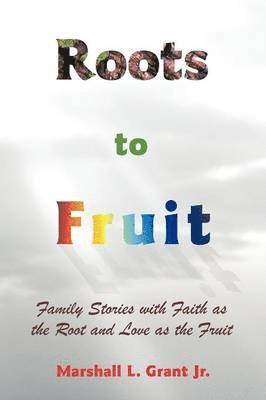 Marshall L. Grant Jr., Jr. Grant, Marshall L., Marshall L. Grant Jr - Roots to Fruit, Häftad