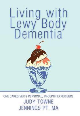 bokomslag Living with Lewy Body Dementia: One Caregiver's Personal, In-Depth Experience