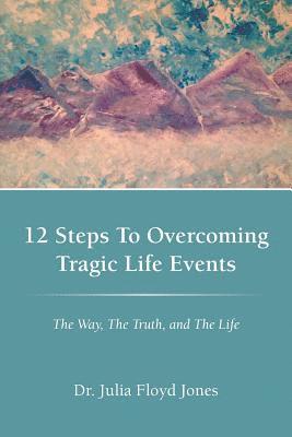 12 Steps To Overcoming Tragic Life Events 1