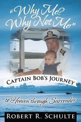 bokomslag &quot;Why Me? Why Not Me&quot; Captain Bob's Journey to Heaven Through Surrender.