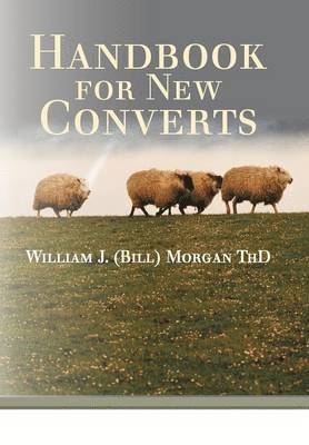 William J. (Bill) Morgan ThD, William J. (Bill) Morgan Thd, William J (Bill) Morgan Thd - Handbook for New Converts, Inbunden