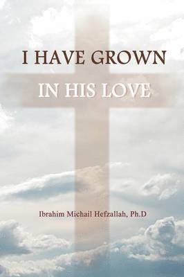 I Have Grown in His Love 1