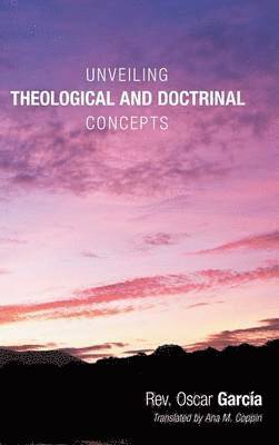 Oscar Garcia, Rev Oscar Garcia - Unveiling Theological and Doctrinal Concepts, Inbunden