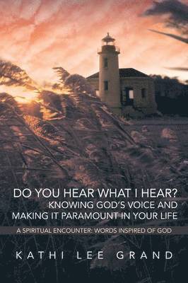 Do You Hear What I Hear? Knowing God's Voice and Making it Paramount in Your Life 1