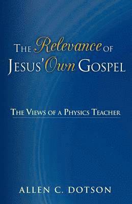 Allen C Dotson, Allen C. Dotson - Relevance of Jesus' Own Gospel, Häftad