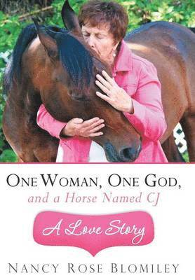 Nancy Rose Blomiley - One Woman, One God, and a Horse Named CJ-A Love Story, Inbunden