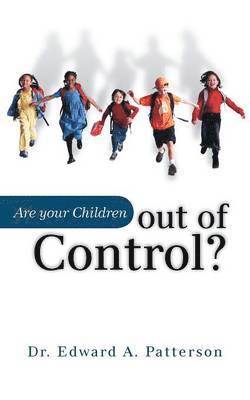 Edward A Patterson, Edward A. Patterson - Are Your Children Out of Control?, Häftad