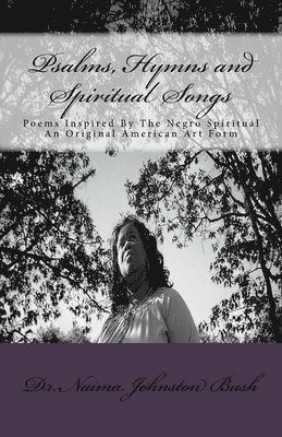 Psalms, Hymns and Spiritual Songs: Poems Inspired By The Negro Spiritual 1