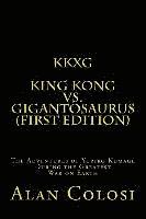 Kkxg: King Kong Vs Gigantosaurus (First Edition): The Adventures of Yuriko Kumage During the Greatest War on Earth 1