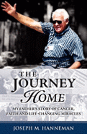 bokomslag The Journey Home: My Father's Story of Cancer, Faith and Life-Changing Miracles