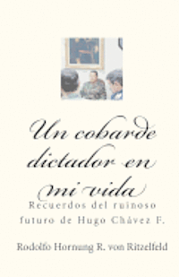 bokomslag Un cobarde dictador en mi vida: Recuerdos del ruinoso futuro de Hugo Chávez F.
