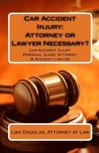 bokomslag Car Accident Injury: Attorney or Lawyer Necessary?: Car Accident Injury Personal Injury Attorney & Accident Lawyer