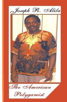 Joseph R. Alila - The American Polygamist, Häftad