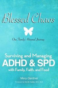 bokomslag Blessed Chaos: Our Family's Personal Journey - Surviving and Healing ADHD & SPD with Family, Faith, and Food
