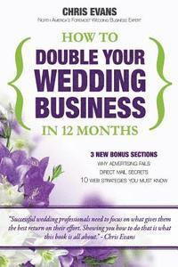 Chris Evans - How To Double Your Wedding Business in 12 Months: The Roadmap To Success For Wedding Professionals, Häftad