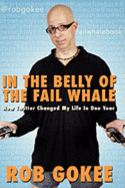 bokomslag In the Belly of the Fail Whale: How Twitter Changed My Life In One Year