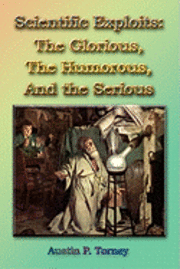 Austin P. Torney - Scientific Exploits: : The Glorious, the Humorous, and the Serious (6x9), Häftad
