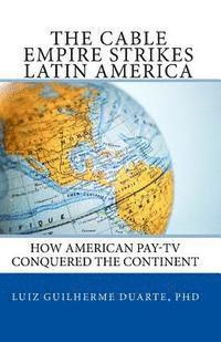 bokomslag The Cable Empire Strikes Latin America: How American Pay-TV Conquered the Continent