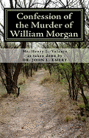 bokomslag Confession of the Murder of William Morgan: Abducted and Murdered, A.D. 1826, For Revealing the Secrets of Freemasonry