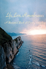 bokomslag Life, Love, Remembrances: An Illustrated Book of Poetry