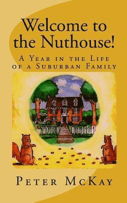 Peter McKay - Welcome to the Nuthouse!: A Year in the Life of a Suburban Family, Häftad